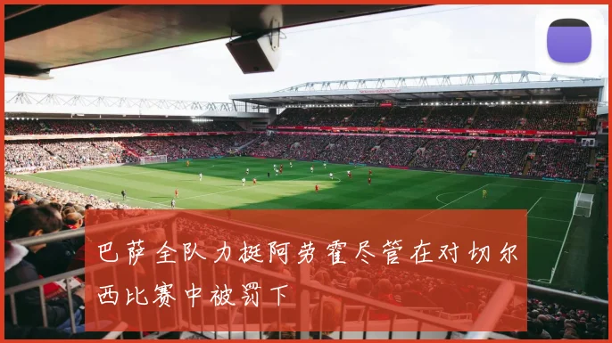 巴萨全队力挺阿劳霍尽管在对切尔西比赛中被罚下