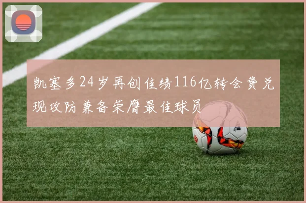 凯塞多24岁再创佳绩116亿转会费兑现攻防兼备荣膺最佳球员